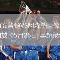 英超第38輪阿森納2-1南安普頓