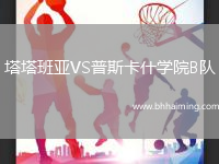 塔塔班亞VS普斯卡什學(xué)院B隊(duì)