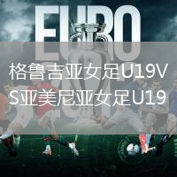 格魯吉亞女足U19VS亞美尼亞女足U19
