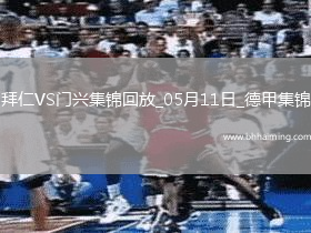 05月11日德甲第33輪拜仁慕尼黑vs門興進球視頻