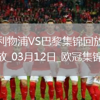 03月12日歐冠1/8決賽次回合利物浦vs巴黎圣日耳曼進球視頻