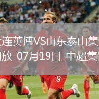 07月19日中超第17輪大連英博vs山東泰山進球