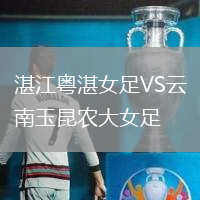湛江粵湛女足VS云南玉昆農大女足