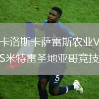 卡洛斯卡薩雷斯農(nóng)業(yè)VS米特雷圣地亞哥競(jìng)技