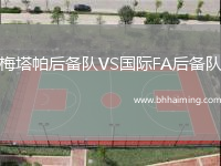 梅塔帕后備隊VS國際FA后備隊