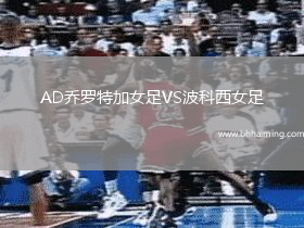 AD喬羅特加女足VS波科西女足
